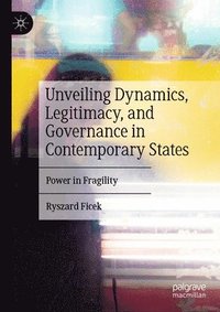 bokomslag Unveiling Dynamics, Legitimacy, and Governance in Contemporary States