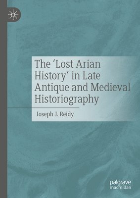 bokomslag 'Lost Arian History' in Late Antique and Medieval Historiography
