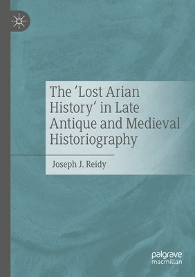 bokomslag 'Lost Arian History' in Late Antique and Medieval Historiography