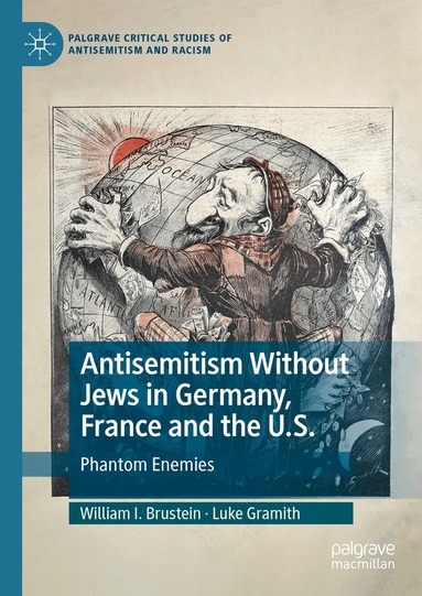 William I. Brustein, Luke Gramith - Antisemitism Without Jews in Germany, France and the U.S., Inbunden