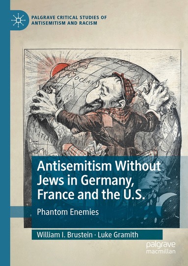 William I. Brustein, Luke Gramith - Antisemitism Without Jews in Germany, France and the U.S., Häftad