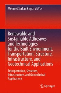bokomslag Renewable and Sustainable Adhesives and Technologies for the Built Environment: Transportation, Structure, Infrastructure, and Geotechnical Applicatio
