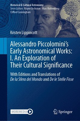 Kristen Lippincott - Alessandro Piccolomini’s Early Astronomical Works: I. An Exploration of Their Cultural Significance, Inbunden
