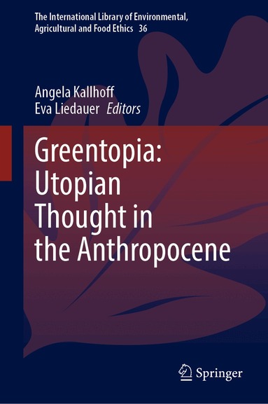 Angela Kallhoff, Eva Liedauer - Greentopia: Utopian Thought in the Anthropocene, Inbunden