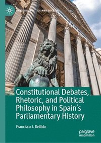 bokomslag Constitutional Debates, Rhetoric, and Political Philosophy in Spain's Parliamentary History
