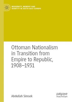 bokomslag Ottoman Nationalism in Transition from Empire to Republic, 19081931