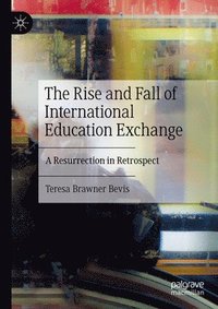 bokomslag The Rise and Fall of International Education Exchange