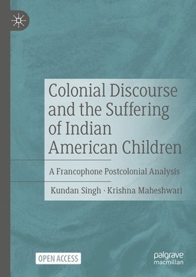 Kundan Singh, Krishna Maheshwari - Colonial Discourse and the Suffering of Indian American Children, Inbunden