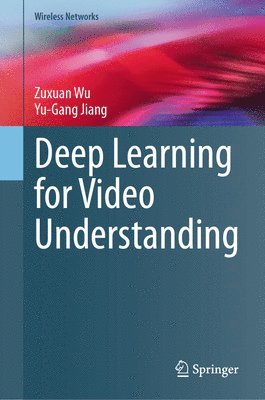 Zuxuan Wu, Yu-Gang Jiang - Deep Learning for Video Understanding, Inbunden