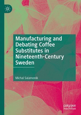 bokomslag Manufacturing and Debating Coffee Substitutes in Nineteenth-Century Sweden