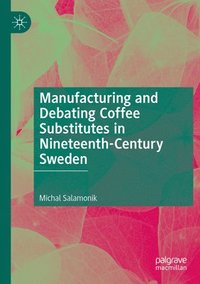 bokomslag Manufacturing and Debating Coffee Substitutes in Nineteenth-Century Sweden