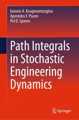 Ioannis A. Kougioumtzoglou, Apostolos F. Psaros, Pol D. Spanos - Path Integrals in Stochastic Engineering Dynamics, Inbunden