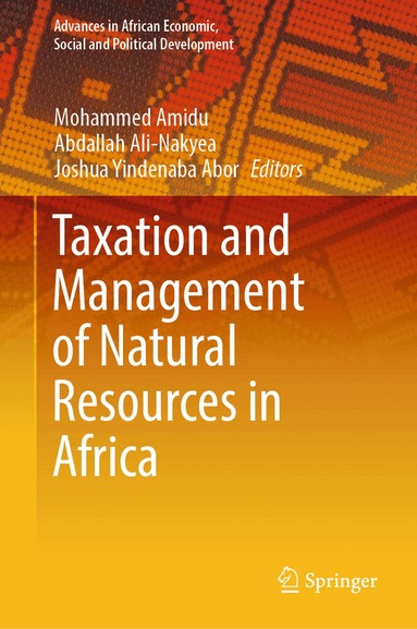 Mohammed Amidu, Abdallah Ali-Nakyea, Joshua Yindenaba Abor - Taxation and Management of Natural Resources in Africa, Inbunden