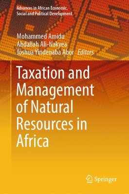 Mohammed Amidu, Abdallah Ali-Nakyea, Joshua Yindenaba Abor - Taxation and Management of Natural Resources in Africa, Inbunden