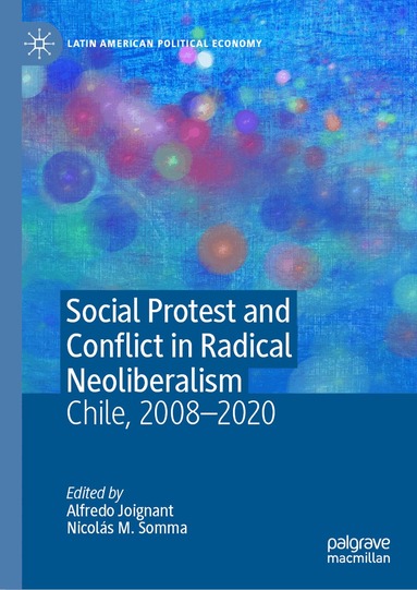 Alfredo Joignant, Nicolás M. Somma - Social Protest and Conflict in Radical Neoliberalism, Inbunden