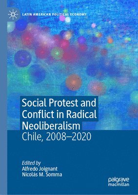 Alfredo Joignant, Nicolás M. Somma, Nicolas M. Somma - Social Protest and Conflict in Radical Neoliberalism, Inbunden
