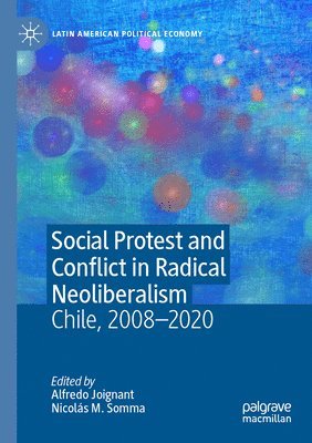Alfredo Joignant, Nicolás M. Somma - Social Protest and Conflict in Radical Neoliberalism, Häftad