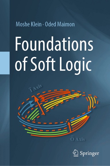 Moshe Klein, Oded Maimon - Foundations of Soft Logic, Inbunden