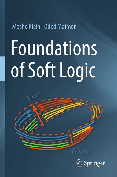 Moshe Klein, Oded Maimon - Foundations of Soft Logic, Häftad