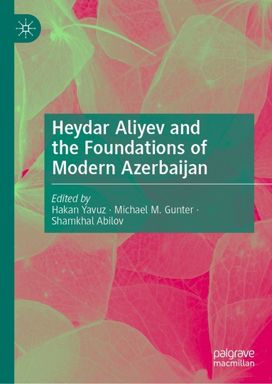 M. Hakan Yavuz, Michael M. Gunter, Shamkhal Abilov - Heydar Aliyev and the Foundations of Modern Azerbaijan, Inbunden