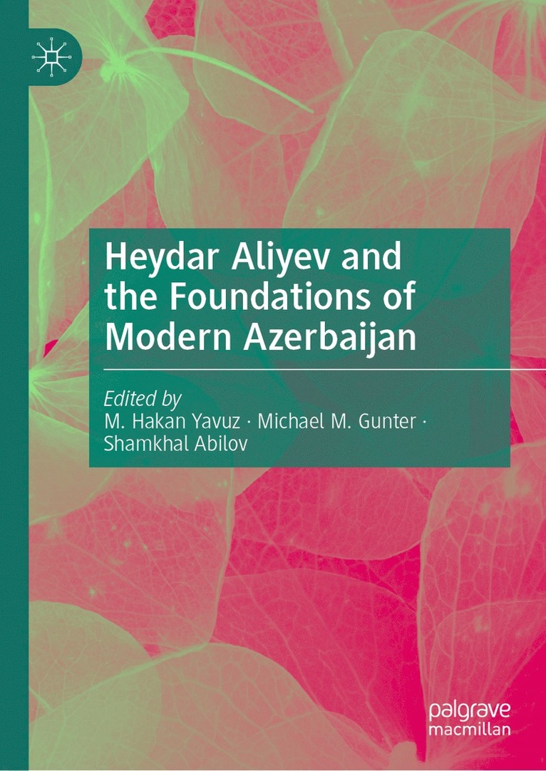 M. Hakan Yavuz, Michael M. Gunter, Shamkhal Abilov - Heydar Aliyev and the Foundations of Modern Azerbaijan, Inbunden