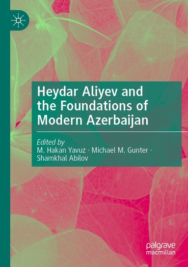 M. Hakan Yavuz, Michael M. Gunter, Shamkhal Abilov - Heydar Aliyev and the Foundations of Modern Azerbaijan, Häftad
