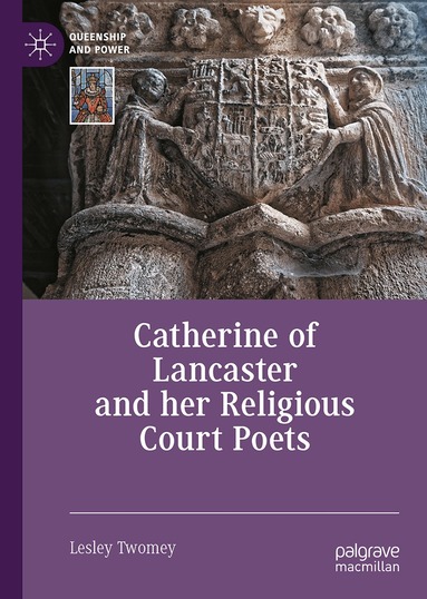 Lesley Twomey - Catherine of Lancaster and her Religious Court Poets, Inbunden