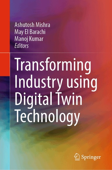 Ashutosh Mishra, May El Barachi, Manoj Kumar - Transforming Industry using Digital Twin Technology, Inbunden