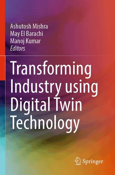 Ashutosh Mishra, May El Barachi, Manoj Kumar - Transforming Industry using Digital Twin Technology, Häftad