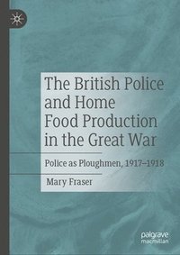 bokomslag The British Police and Home Food Production in the Great War