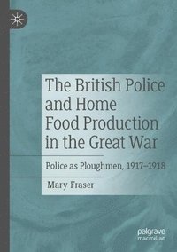 bokomslag British Police and Home Food Production in the Great War