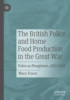 bokomslag British Police and Home Food Production in the Great War