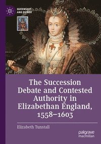 bokomslag Succession Debate and Contested Authority in Elizabethan England, 1558-1603