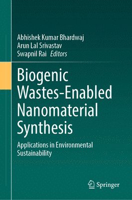 Abhishek Kumar Bhardwaj, Arun Lal Srivastav, Swapnil Rai - Biogenic Wastes-Enabled Nanomaterial Synthesis, Inbunden