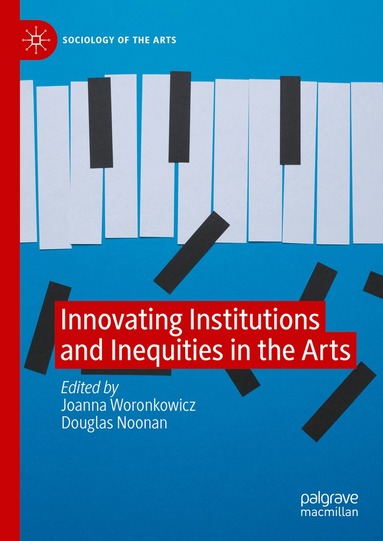 Joanna Woronkowicz, Douglas Noonan - Innovating Institutions and Inequities in the Arts, Inbunden
