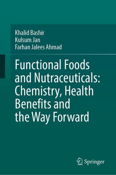 Khalid Bashir, Kulsum Jan, Farhan Jalees Ahmad - Functional Foods and Nutraceuticals: Chemistry, Health Benefits and the Way Forward, Inbunden