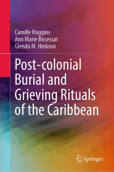 Camille Huggins, Ann Marie Bissessar, Glenda M. Hinkson - Post-colonial Burial and Grieving Rituals of the Caribbean, Inbunden