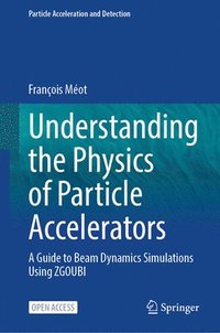 bokomslag Understanding the Physics of Particle Accelerators