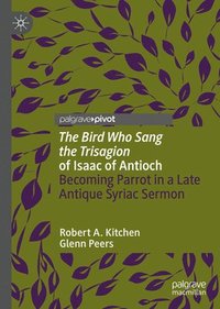 bokomslag 'The Bird Who Sang the Trisagion' of Isaac of Antioch
