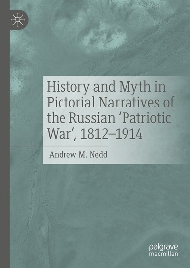 bokomslag History and Myth in Pictorial Narratives of the Russian 'Patriotic War', 1812-1914