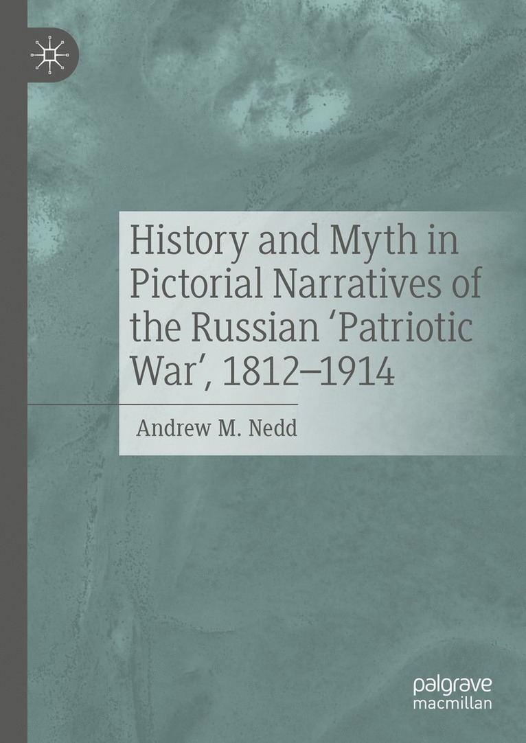 Andrew M. Nedd - History and Myth in Pictorial Narratives of the Russian 'Patriotic War', 1812-1914, Inbunden