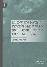 bokomslag History and Myth in Pictorial Narratives of the Russian 'Patriotic War', 1812-1914