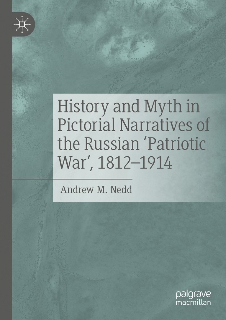 Andrew M. Nedd - History and Myth in Pictorial Narratives of the Russian 'Patriotic War', 1812-1914, Häftad