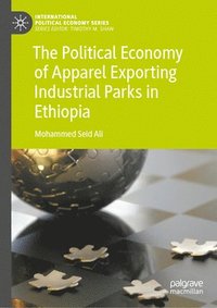 bokomslag The Political Economy of Apparel Exporting Industrial Parks in Ethiopia