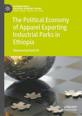 The Political Economy of Apparel Exporting Industrial Parks in Ethiopia 1