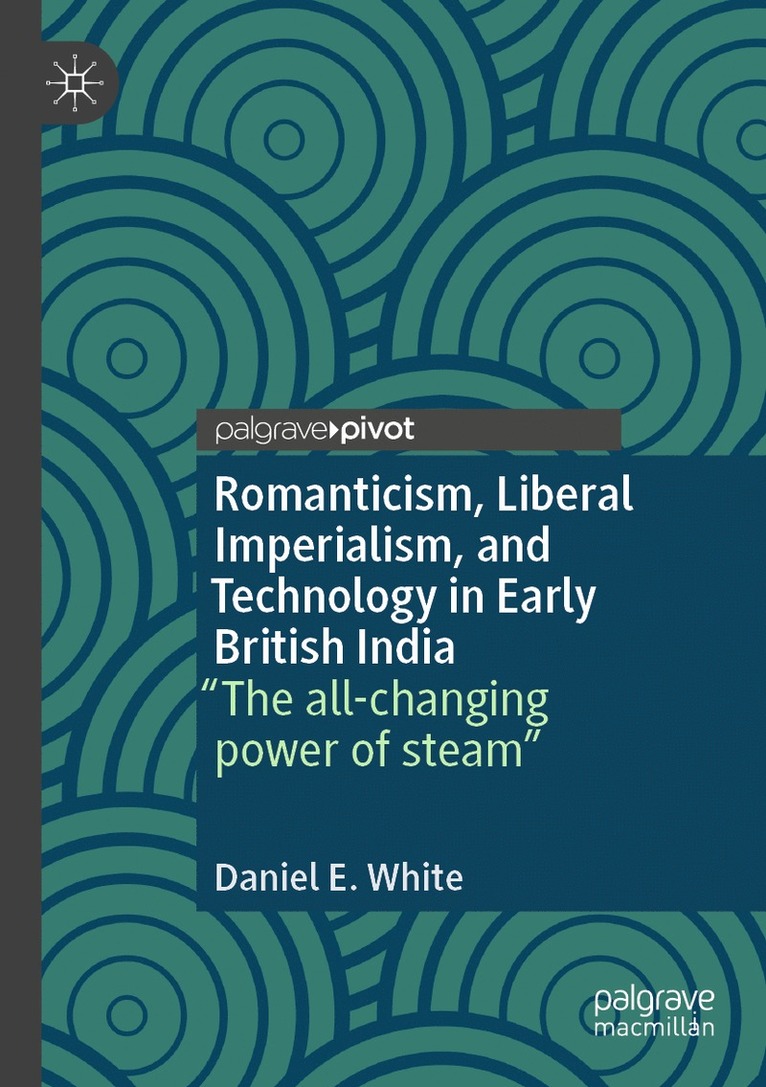 Daniel E. White - Romanticism, Liberal Imperialism, and Technology in Early British India, Häftad