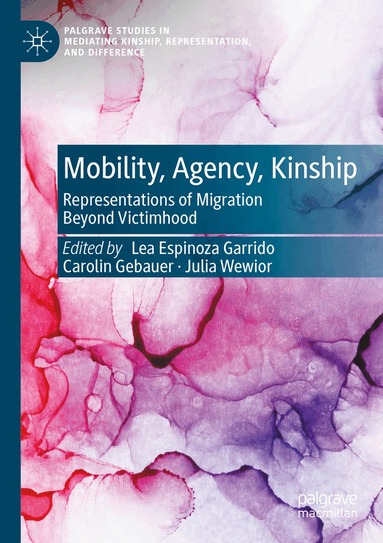 Lea Espinoza Garrido, Carolin Gebauer, Julia Wewior - Mobility, Agency, Kinship, Häftad