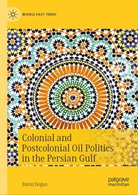 bokomslag Colonial and Postcolonial Oil Politics in the Persian Gulf