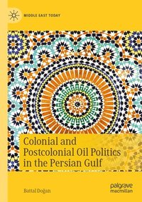 bokomslag Colonial and Postcolonial Oil Politics in the Persian Gulf