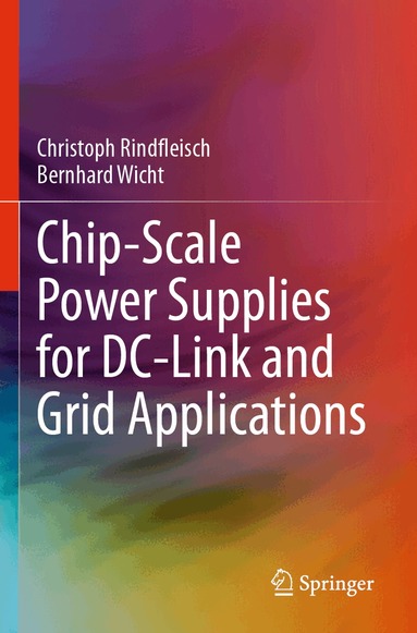 Christoph Rindfleisch, Bernhard Wicht - Chip-Scale Power Supplies for DC-Link and Grid Applications, Häftad
